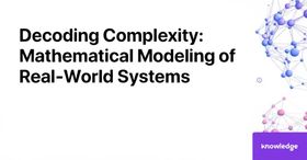 Decoding Complexity: Mathematical Modeling of Real-World Systems
