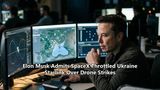 Elon Musk Admits SpaceX Throttled Ukraine Starlink Over Drone Strikes