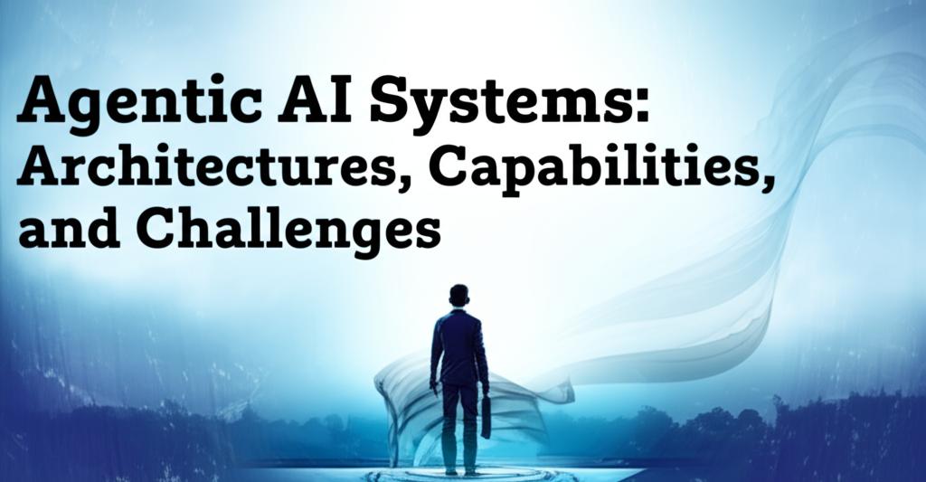 Agentic AI Systems: Architectures, Capabilities, and Challenges