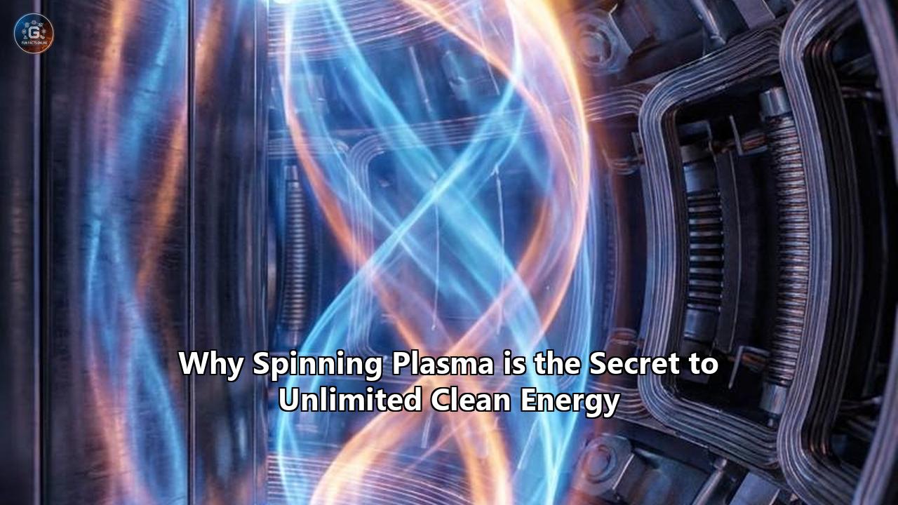 Why Spinning Plasma is the Secret to Unlimited Clean Energy