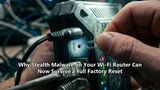 Why Stealth Malware on Your Wi-Fi Router Can Now Survive a Full Factory Reset