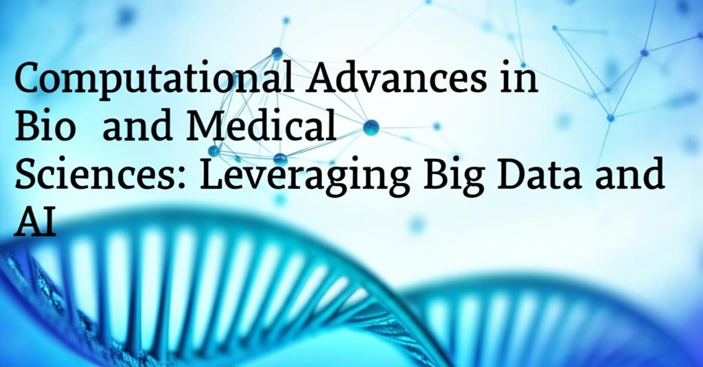 Computational Advances in Bio and Medical Sciences: Leveraging Big Data and AI