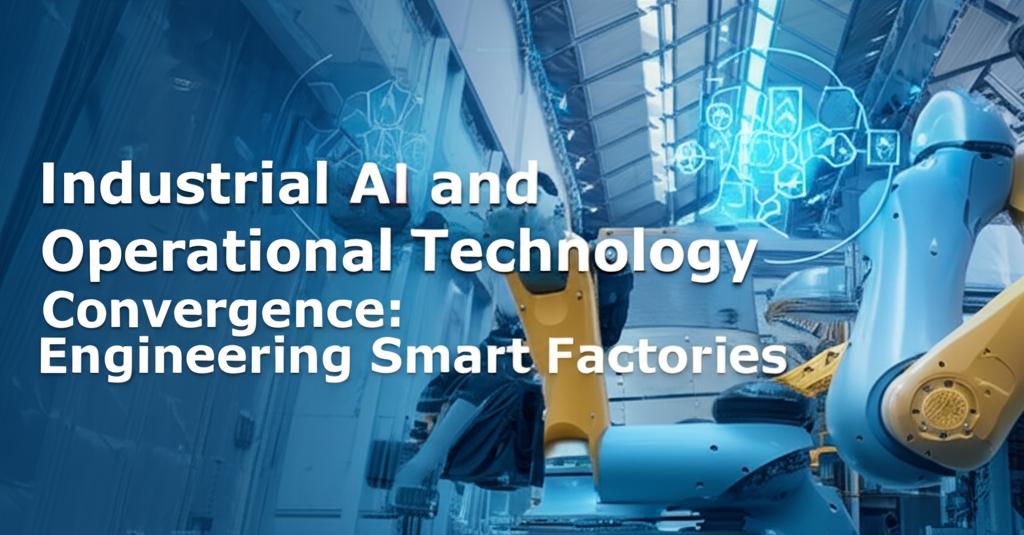 Industrial AI and Operational Technology Convergence: Engineering Smart Factories