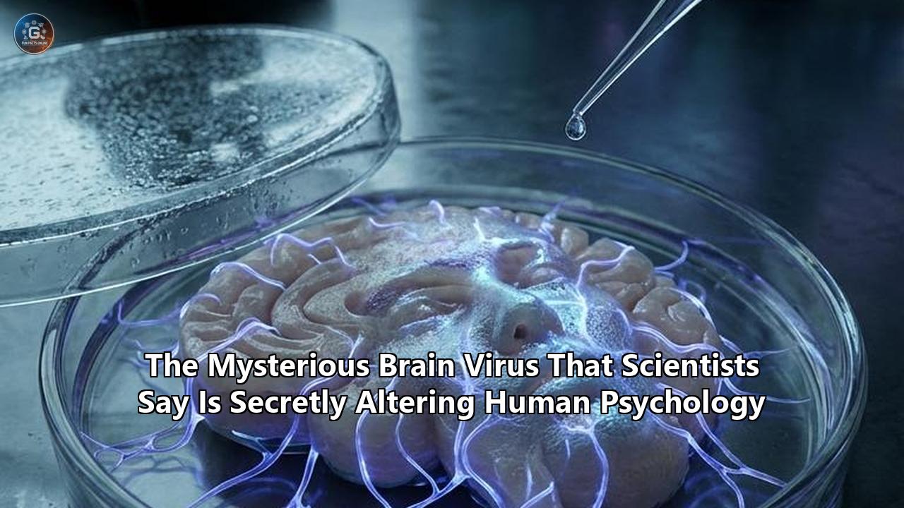 The Mysterious Brain Virus That Scientists Say Is Secretly Altering Human Psychology