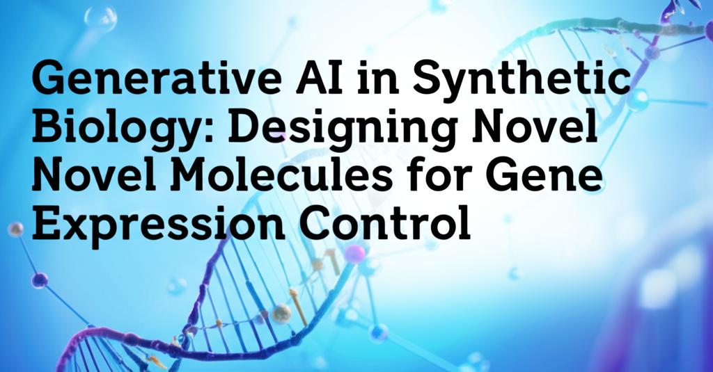Generative AI in Synthetic Biology: Designing Novel Molecules for Gene Expression Control