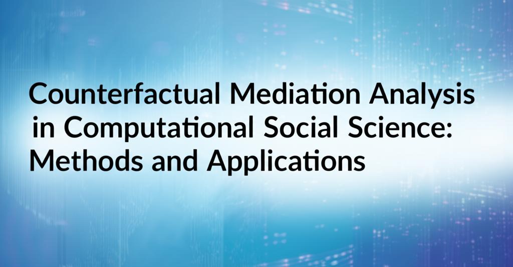 Counterfactual Mediation Analysis in Computational Social Science: Methods and Applications