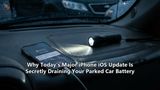 Why Today's Major iPhone iOS Update Is Secretly Draining Your Parked Car Battery