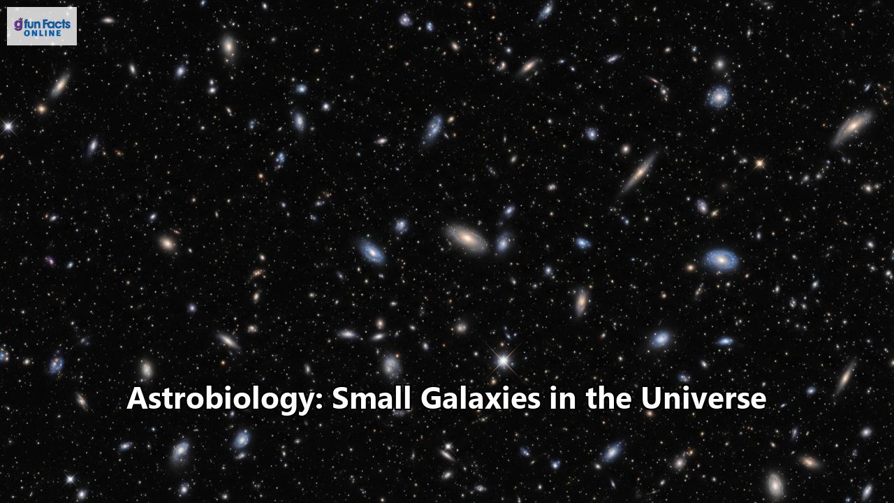 Astrobiology: Small Galaxies in the Universe