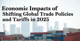 Economic Impacts of Shifting Global Trade Policies and Tariffs in 2025