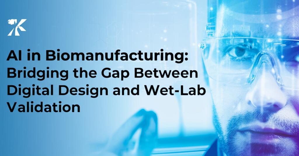 AI in Biomanufacturing: Bridging the Gap Between Digital Design and Wet-Lab Validation