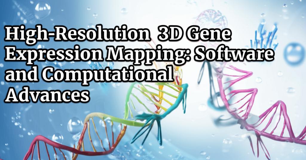 High-Resolution 3D Gene Expression Mapping: Software and Computational Advances