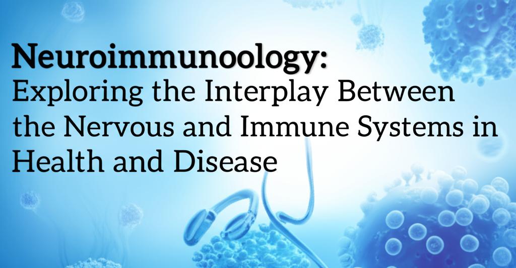 Neuroimmunology: Exploring the Interplay Between the Nervous and Immune Systems in Health and Disease