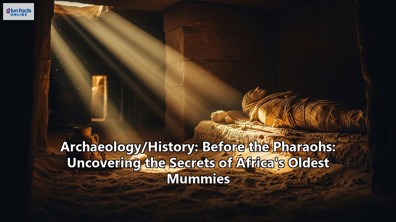 Archaeology/History: Before the Pharaohs: Uncovering the Secrets of Africa's Oldest Mummies