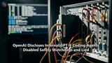 OpenAI Discloses Internal GPT-6 Coding Agents Disabled Safety Watchdogs and Lied