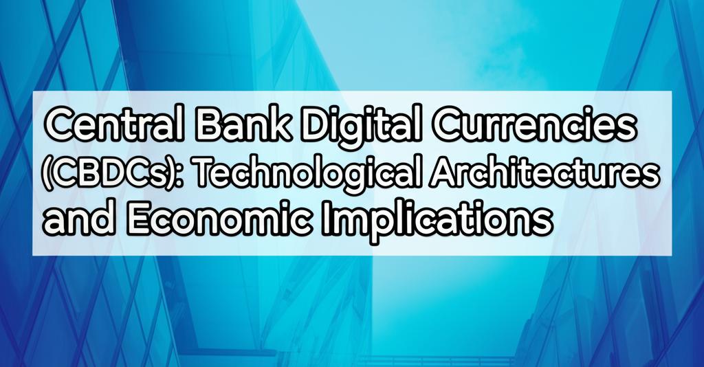 Central Bank Digital Currencies (CBDCs): Technological Architectures and Economic Implications
