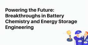Powering the Future: Breakthroughs in Battery Chemistry and Energy Storage Engineering