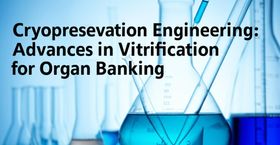 Cryopreservation Engineering: Advances in Vitrification for Organ Banking