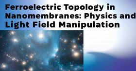 Ferroelectric Topology in Nanomembranes: Physics and Light Field Manipulation