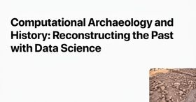 Computational Archaeology and History: Reconstructing the Past with Data Science