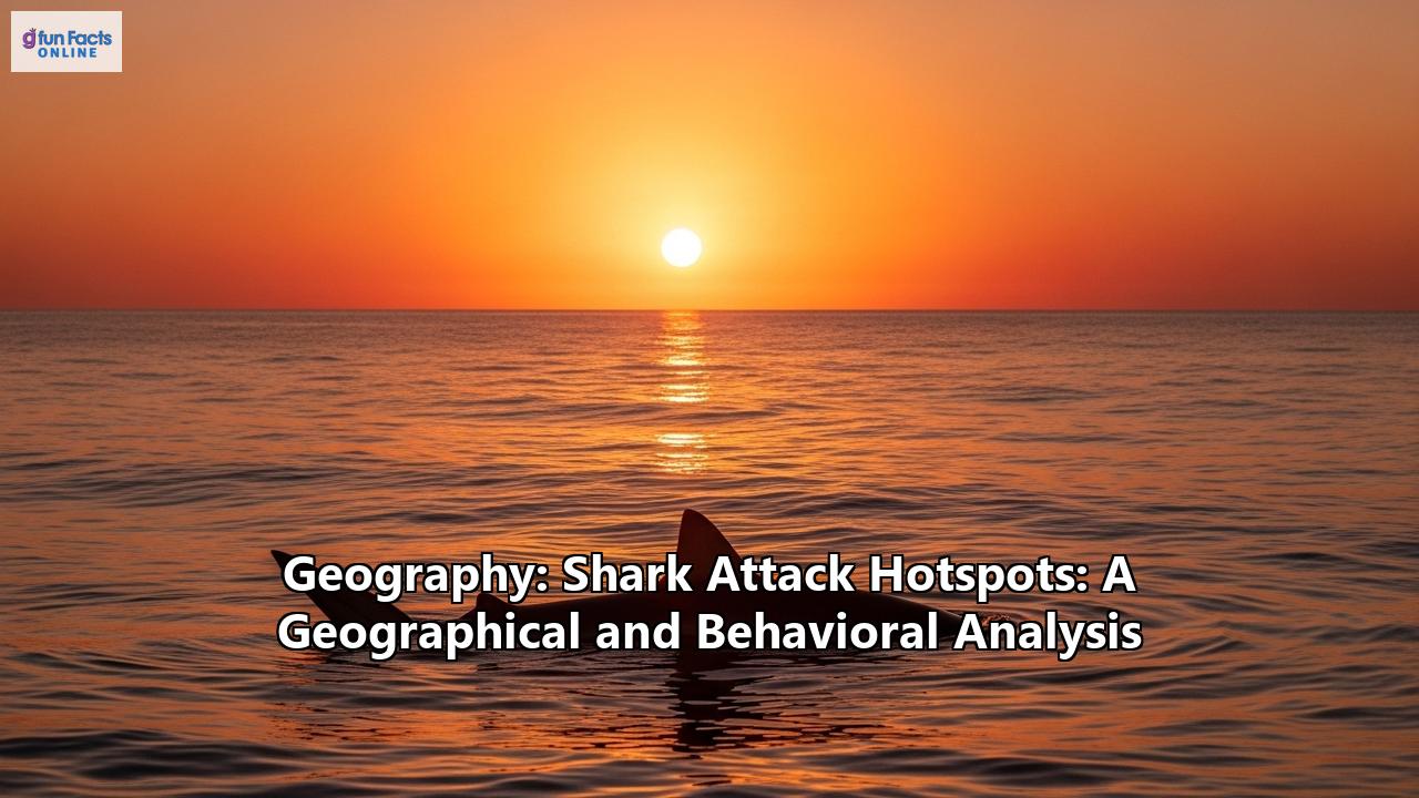 Geography: Shark Attack Hotspots: A Geographical and Behavioral Analysis