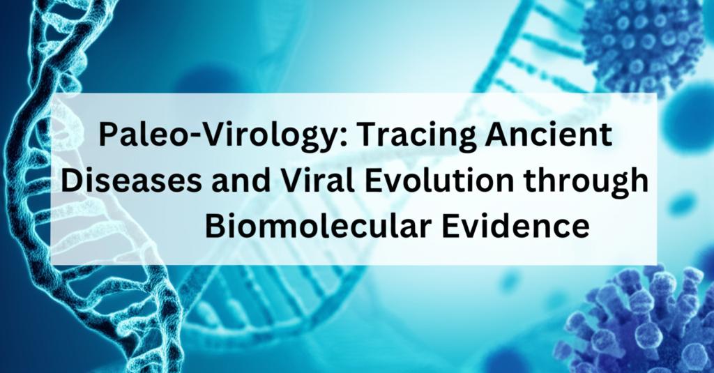 Paleo-Virology: Tracing Ancient Diseases and Viral Evolution through Biomolecular Evidence