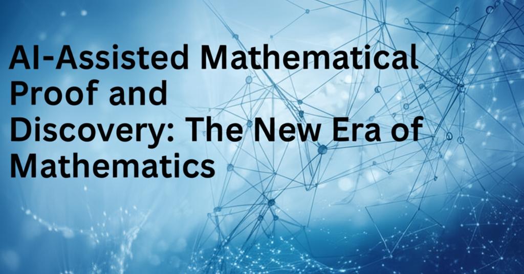 AI-Assisted Mathematical Proof and Discovery: The New Era of Mathematics