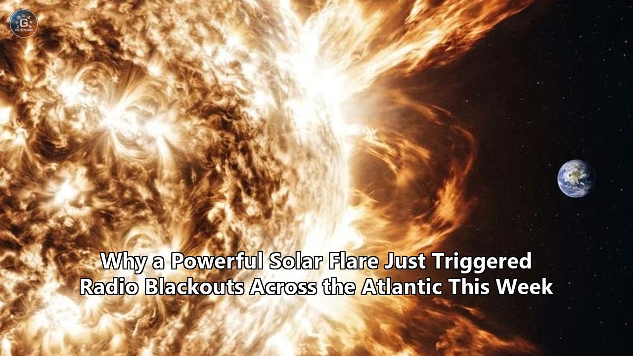 Why a Powerful Solar Flare Just Triggered Radio Blackouts Across the Atlantic This Week