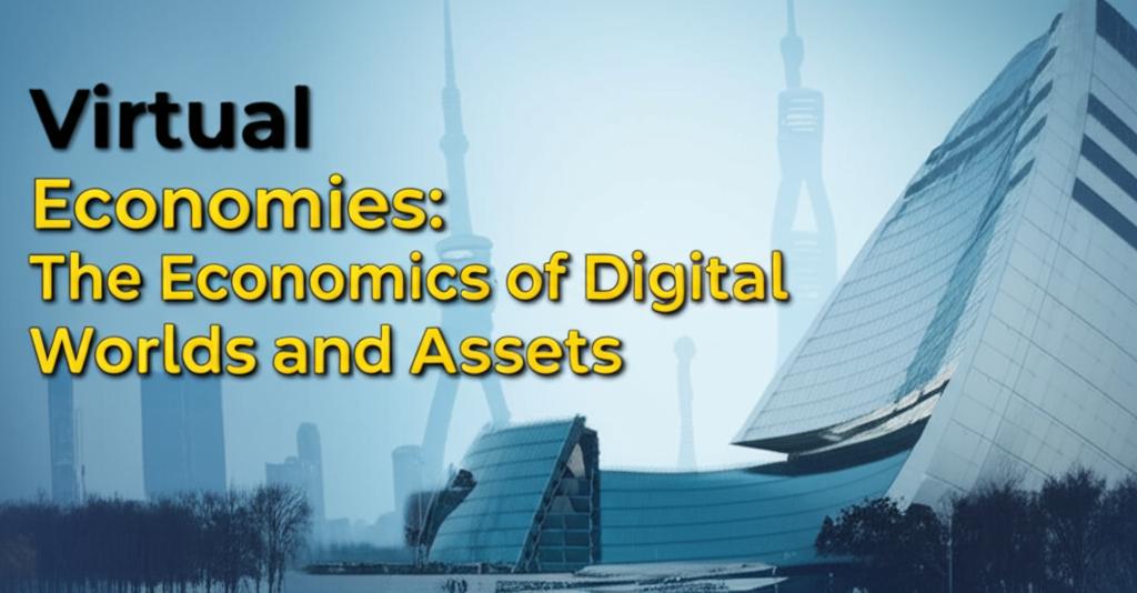 Virtual Economies: The Economics of Digital Worlds and Assets