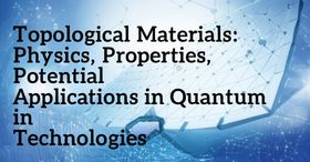 Topological Materials: Physics, Properties, and Potential Applications in Quantum Technologies