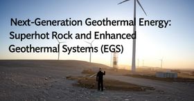Next-Generation Geothermal Energy: Superhot Rock and Enhanced Geothermal Systems (EGS)