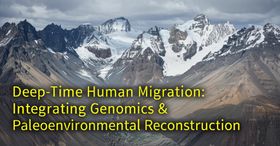 Deep-Time Human Migration: Integrating Genomics & Paleoenvironmental Reconstruction