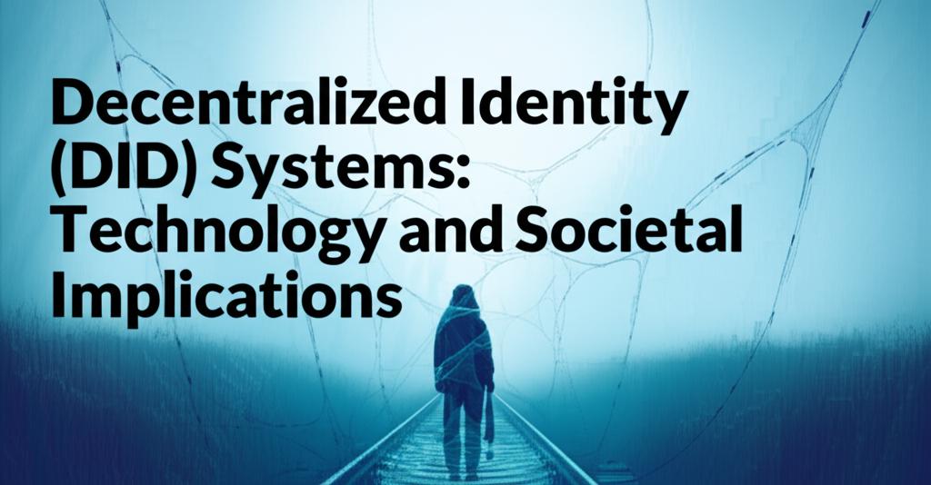 Decentralized Identity (DID) Systems: Technology and Societal Implications