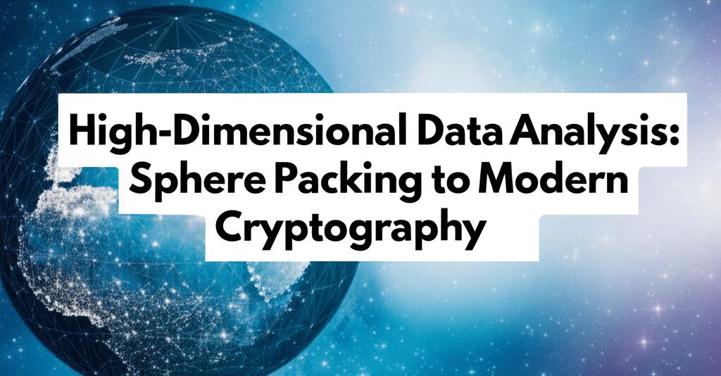 High-Dimensional Data Analysis: Sphere Packing to Modern Cryptography