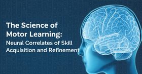 The Science of Motor Learning: Neural Correlates of Skill Acquisition and Refinement