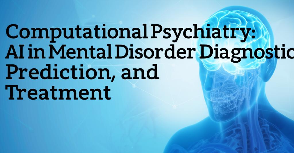 Computational Psychiatry: AI in Mental Disorder Diagnostics, Prediction, and Treatment
