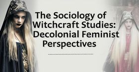 The Sociology of Witchcraft Studies: Decolonial Feminist Perspectives.