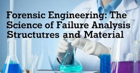 Forensic Engineering: The Science of Failure Analysis in Structures and Materials