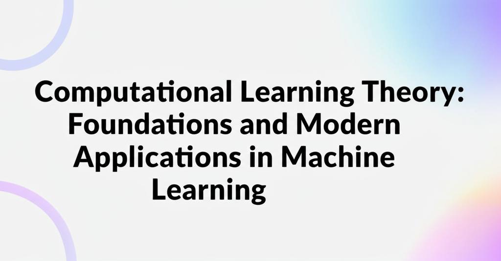 Computational Learning Theory: Foundations and Modern Applications in Machine Learning