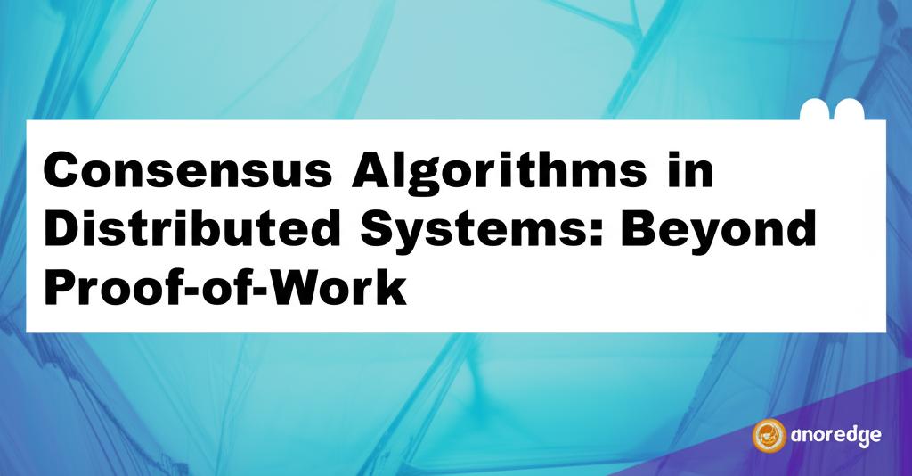Consensus Algorithms in Distributed Systems: Beyond Proof-of-Work