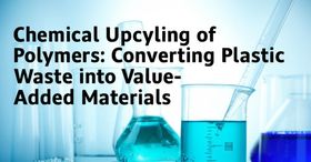 Chemical Upcycling of Polymers: Converting Plastic Waste into Value-Added Materials