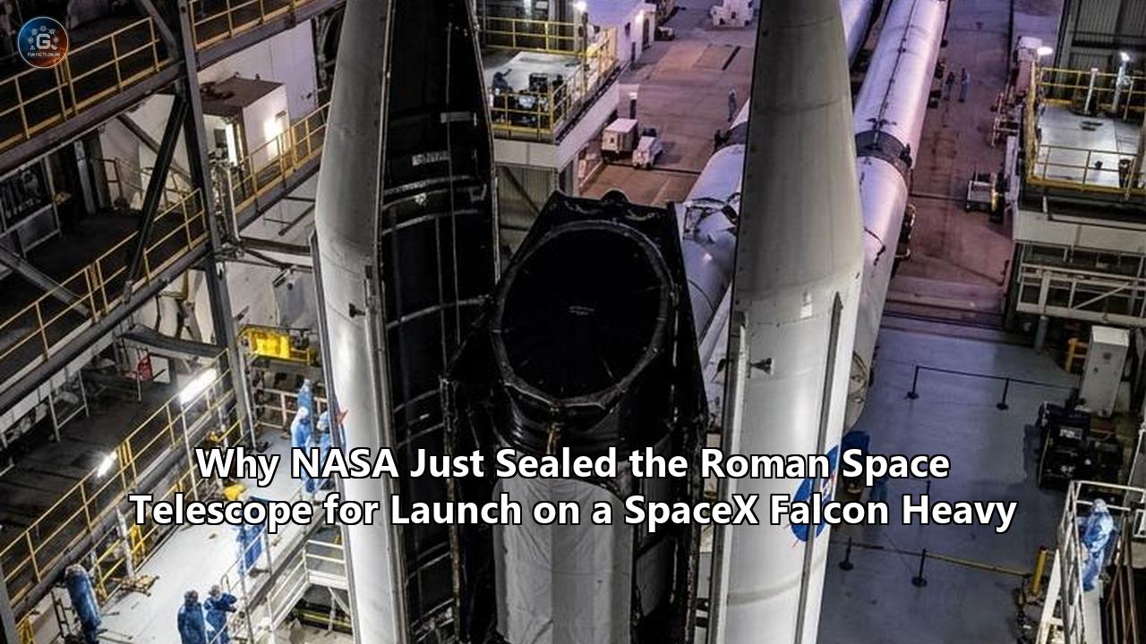 Why NASA Just Sealed the Roman Space Telescope for Launch on a SpaceX Falcon Heavy
