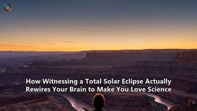 How Witnessing a Total Solar Eclipse Actually Rewires Your Brain to Make You Love Science