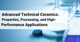 Advanced Technical Ceramics: Properties, Processing, and High-Performance Applications