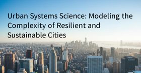 Urban Systems Science: Modeling the Complexity of Resilient and Sustainable Cities