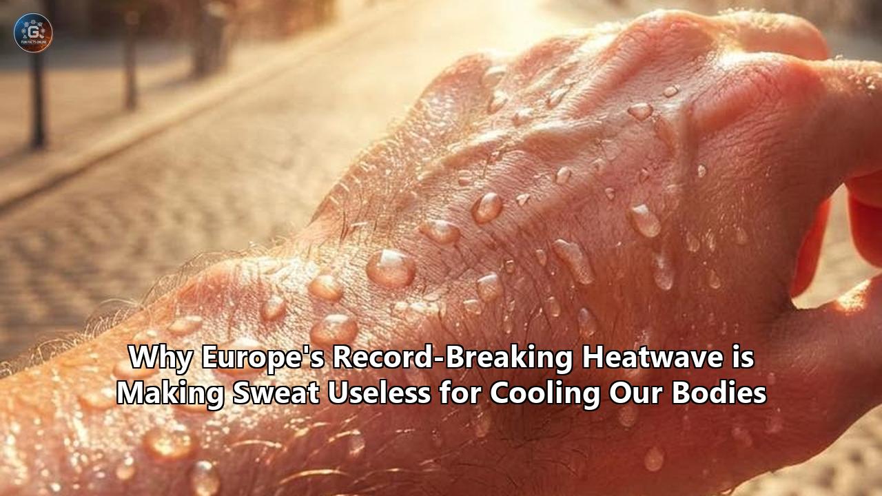 Why Europe's Record-Breaking Heatwave is Making Sweat Useless for Cooling Our Bodies