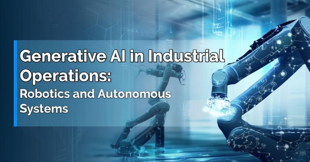 Generative AI in Industrial Operations: Robotics and Autonomous Systems