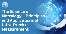 The Science of Metrology: Principles and Applications of Ultra-Precise Measurement