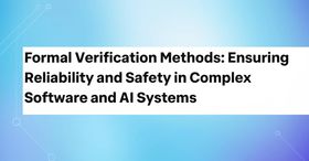 Formal Verification Methods: Ensuring Reliability and Safety in Complex Software and AI Systems