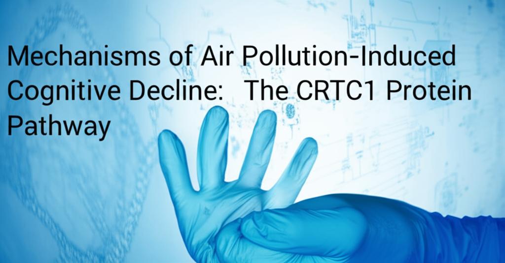 Mechanisms of Air Pollution-Induced Cognitive Decline: The CRTC1 Protein Pathway