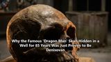 Why the Famous 'Dragon Man' Skull Hidden in a Well for 85 Years Was Just Proven to Be Denisovan